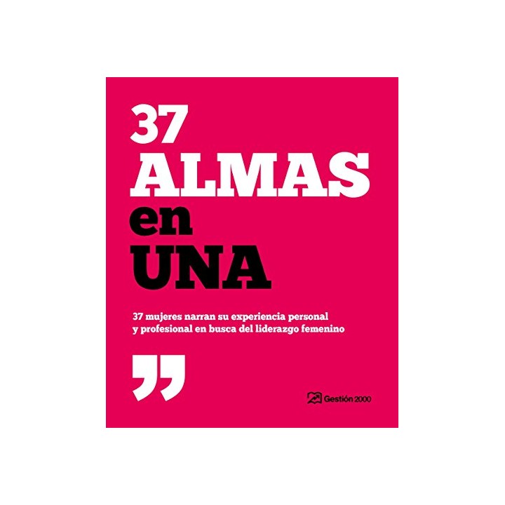 37 almas en una: 37 mujeres narran su experiencia personal y profesional en busca del liderazgo femenino (Primera edición)